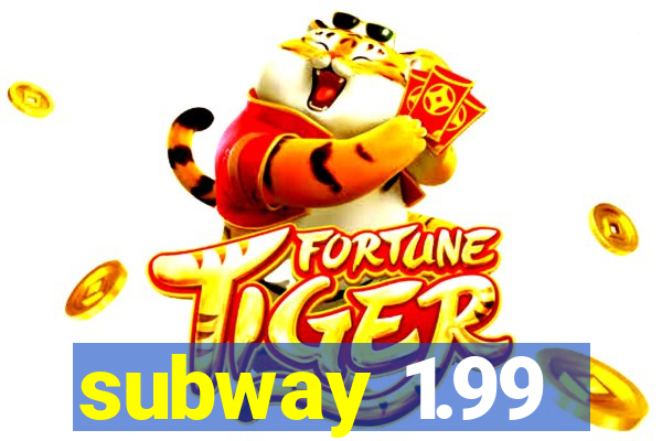 subway 1.99